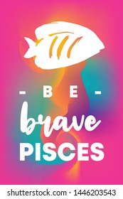 Zodiac Sign Vector of Pisces With Text "Be Brave Pisces" and Creative Abstract Background. Flat, Icon, Sign, Symbol, Object, Graphic Design, Element, Illustration for Print.