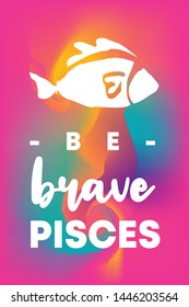 Zodiac Sign Vector of Pisces With Text "Be Brave Pisces" and Creative Abstract Background. Flat, Icon, Sign, Symbol, Object, Graphic Design, Element, Illustration for Print.