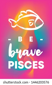 Zodiac Sign Vector of Pisces With Text "Be Brave Pisces" and Creative Abstract Background. Flat, Icon, Sign, Symbol, Object, Graphic Design, Element, Illustration for Print.