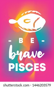 Zodiac Sign Vector of Pisces With Text "Be Brave Pisces" and Creative Abstract Background. Flat, Icon, Sign, Symbol, Object, Graphic Design, Element, Illustration for Print.