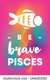 Zodiac Sign Vector of Pisces With Text "Be Brave Pisces" and Creative Abstract Background. Flat, Icon, Sign, Symbol, Object, Graphic Design, Element, Illustration for Print.