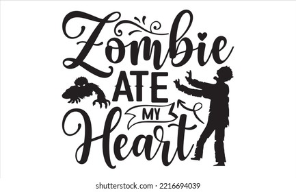 Zombie Ate My Heart  - Happy Valentine's Day T shirt Design, Hand drawn vintage illustration with hand-lettering and decoration elements, Cut Files for Cricut Svg, Digital Download