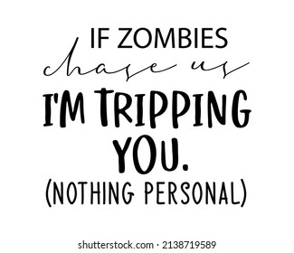 If zombies chase us I'm tripping you - Funny wedding quote lettering inscription with white Background