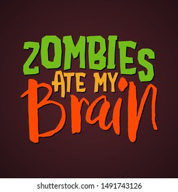 Zombies eat my brain - halloween quote on black background.  Good for t-shirt, mug, scrap booking, gift, printing press. Holiday quotes.