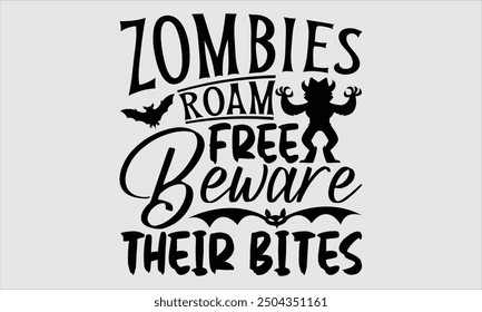 Zombies Roam Free Beware Their Bites, Halloween T-Shirt Design, Hand Drawn Lettering and Calligraphy with Simple Modern Illustration. Great for Stickers, Mugs, Apparel, Cards