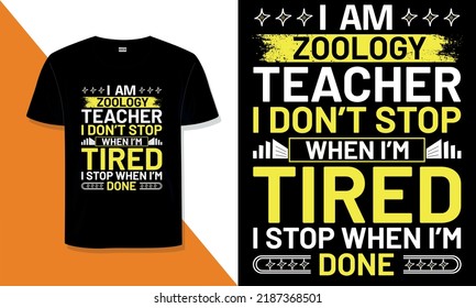 Zoology Teacher  T Shirt Design. I 'm Zoology  Teacher I Don't Stop When I'm Tired, I Stop When  I'm Done typography t shirt design