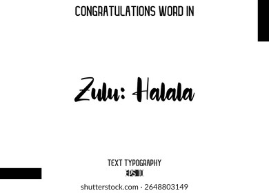 Zulu Halala   - Complimenti  -Congratulations  Word Cursive Bold Typography Text Phrase