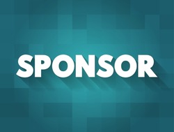 Sponsor - person or organization that pays the costs involved in staging a sporting or artistic event in return for advertising, text concept background