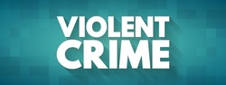 Violent crime - in which an offender or perpetrator uses or threatens to use harmful force upon a victim, text concept for presentations and reports
