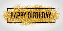 Gold sparkles background Happy Birthday. Happy Birthday background. Greeting logotype for card, flyer, poster, sign, banner, web, postcard, invitation. Abstract fest backdrop for text, type, quote