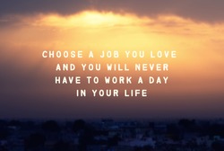 Inspirational Quote - Choose a job you love and you will never to work a day in your life.