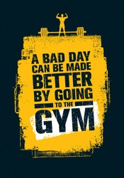 A Bad Day Can Be Made Better By Going To The Gym. Workout and Fitness Gym Motivation Quote. Creative Vector Typography Grunge Poster Concept.