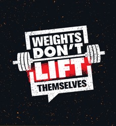 Weights Don't Lift Themselves. Gym Workout and Fitness Inspiring Motivation Quote. Creative Vector Sport Typography Grunge Poster Concept With Barbell Icon Inside Speech Bubble