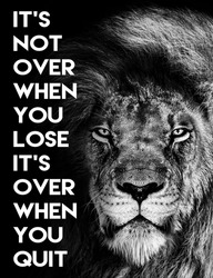 Lion , Inspirational Motivational quote , it`s not over when you lose it`s over when you quit