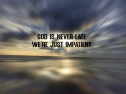 Spiritual inspirational quote - God is never late. We're just impatient. With blue sky and rushing clouds over the sea horizon at sunset. Believe in God's perfect time concept.