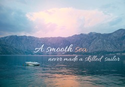 Motivational and inspirational quotes - A smooth sea never made a skilled sailor 