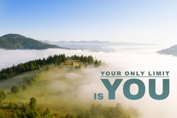 Your Only Limit Is You. Motivational quote saying that everything is possible when we are not restricting ourselves. Text against beautiful mountain landscape
