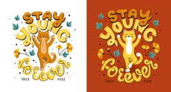 The cat is doing yoga with lettering phrase - Stay young forever. The cartoonish animal is making a tree pose for healthy life. The flat composition is a vector illustration for t-shirt designs.