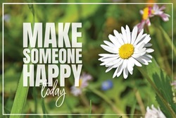 Make someone happy. Banner design. Daisy flower in nature, macro photography. Motivational inspirational life quotes. Typographical poster design