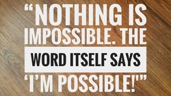Nothing is impossible the word itself says I'm possible 