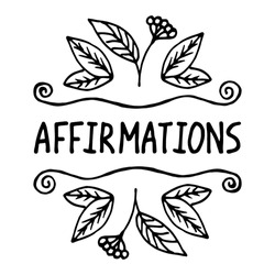 Affirmations. A positive statement.Suitable for packaging, web designs, advertising products, label. Hand drawn black and white linear pattern. Lettering. Vector symbol