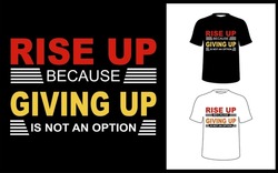 A vector image that says RISE UP BECAUSE GIVING UP IS NOT AN OPTION can be printed on a t-shirt.