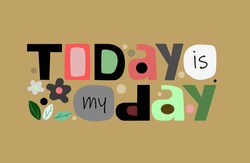 Today is my day affirmation quote in vector text. Colourful artistic typeface for banners blogs advertisements. Motivation phrase. world thinking day. mental health  day.