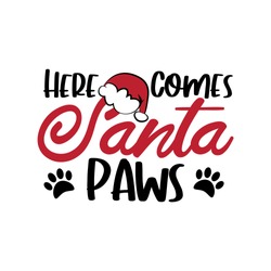 Here Comes Santa Paws - Cute Christmas text with paw print. Good for T shirt print, poster, greeting card, banner, and gift design.