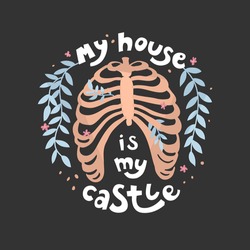 Quote my house is my castle. Rib cage in flower ornament. Isolated on dark background. Funny medical phrase. Human skeleton. Vector illustration. Poster, print, sticker, card design. Humorous picture.
