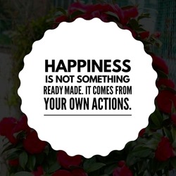 Best motivational inspiration and happiness quotes on nature background. Happiness is not something ready made.