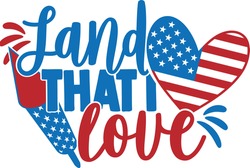 Land That I Love - 4th of July design