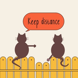 Social distance. One cat says keep your distance to the other cat.Two cats sit on the fence.One cat wants to break the distance, the other says to him in response Keep your distance