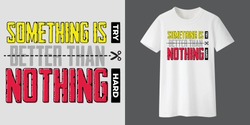 Something is Better than nothing T-shirt, Try hard because Something can not be Better. Work hard and get everything you can. The world is changing. Motivational T-shirt Design.