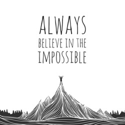 Vector illustration of man conquered mountain peak and stands at the top of the hill. Always believe in the impossible. Motivational and inspirational typography poster with quote