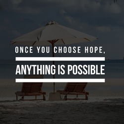 Motivational quote for life and success. Once you choose hope anything is possible.