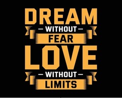 Vector typography for posters, home decor. Dream without fear love without limits typography tshirt design