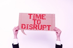 Inspiration showing sign Time To Disrupt. Business concept Moment of disruption innovation required right now