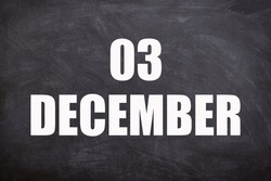 03 December text with blackboard background for calendar. And December is the twelfth and the final month of the year