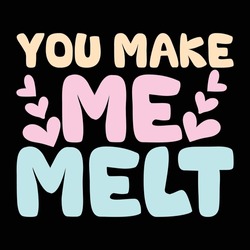 you make me melt valentine design
