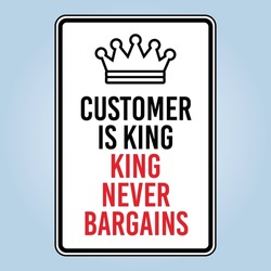 CUSTOMER IS KING, KING NEVER BARGAINS. Humorous funny sign. Isolated graphic on yellow background. Scalable EPS 10 vector graphic ideal for poster, postcard, print apparels.