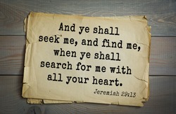 Top 500 Bible verses. And ye shall seek me, and find me, when ye shall search for me with all your heart. Jeremiah 29:13