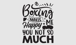 Boxing makes me happy you not so much- Boxing T- shirt design, Hand drawn lettering phrase, Handmade calligraphy vector illustration Template, eps, SVG Files for Cutting