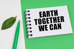 Ecological concept. On a white-green background lies a pen, a leaf of a plant and a notepad with the inscription - Earth Together We Can