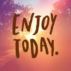 Inspirational Quote -  Enjoy today