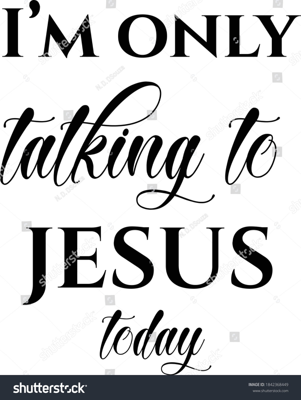 I  am only talking to Jesus today, Christian Faith, Typography for print or use as poster, card, flyer or T Shirt #1842368449