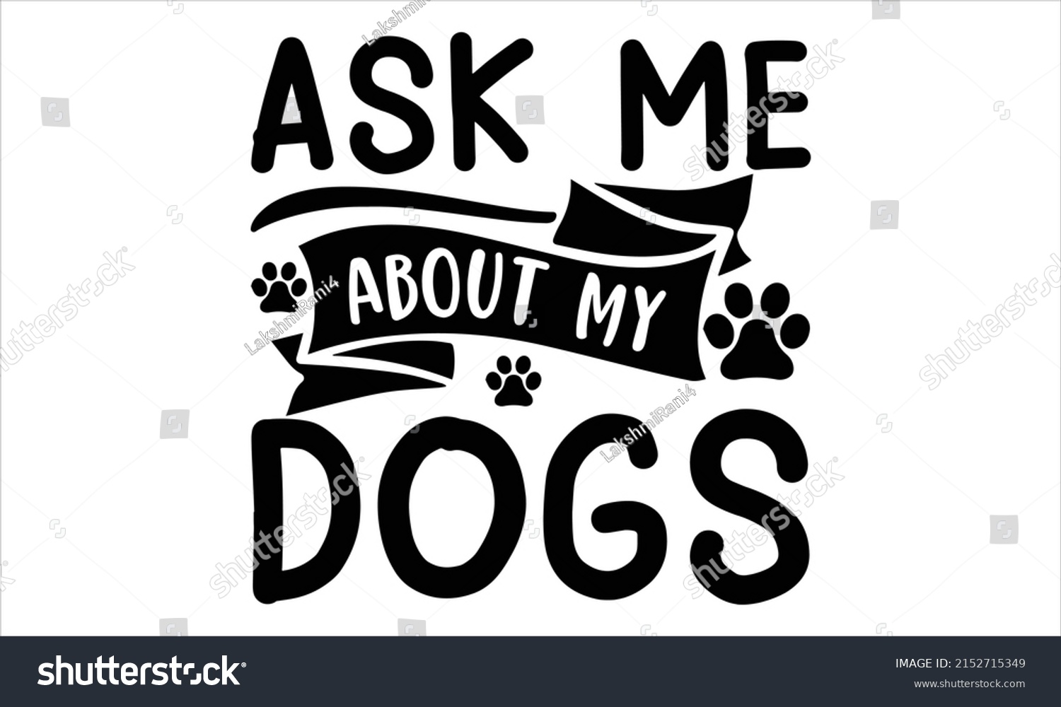 SVG of  Ask me about my dogs  -   Lettering design for greeting banners, Mouse Pads, Prints, Cards and Posters, Mugs, Notebooks, Floor Pillows and T-shirt prints design svg