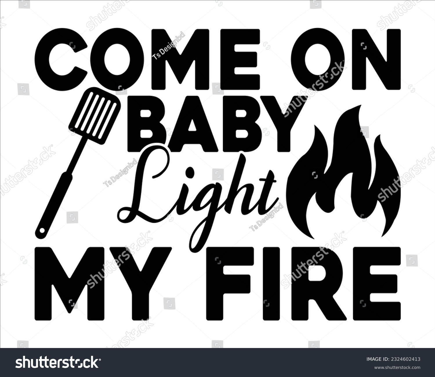 SVG of  Come On Baby Light My Fire  Svg Design,Barbecue svg,BBQ SVG design and craft files,Barbeque party. Father's Day decor. BBQ clipart,Bbq Design Svg Design svg