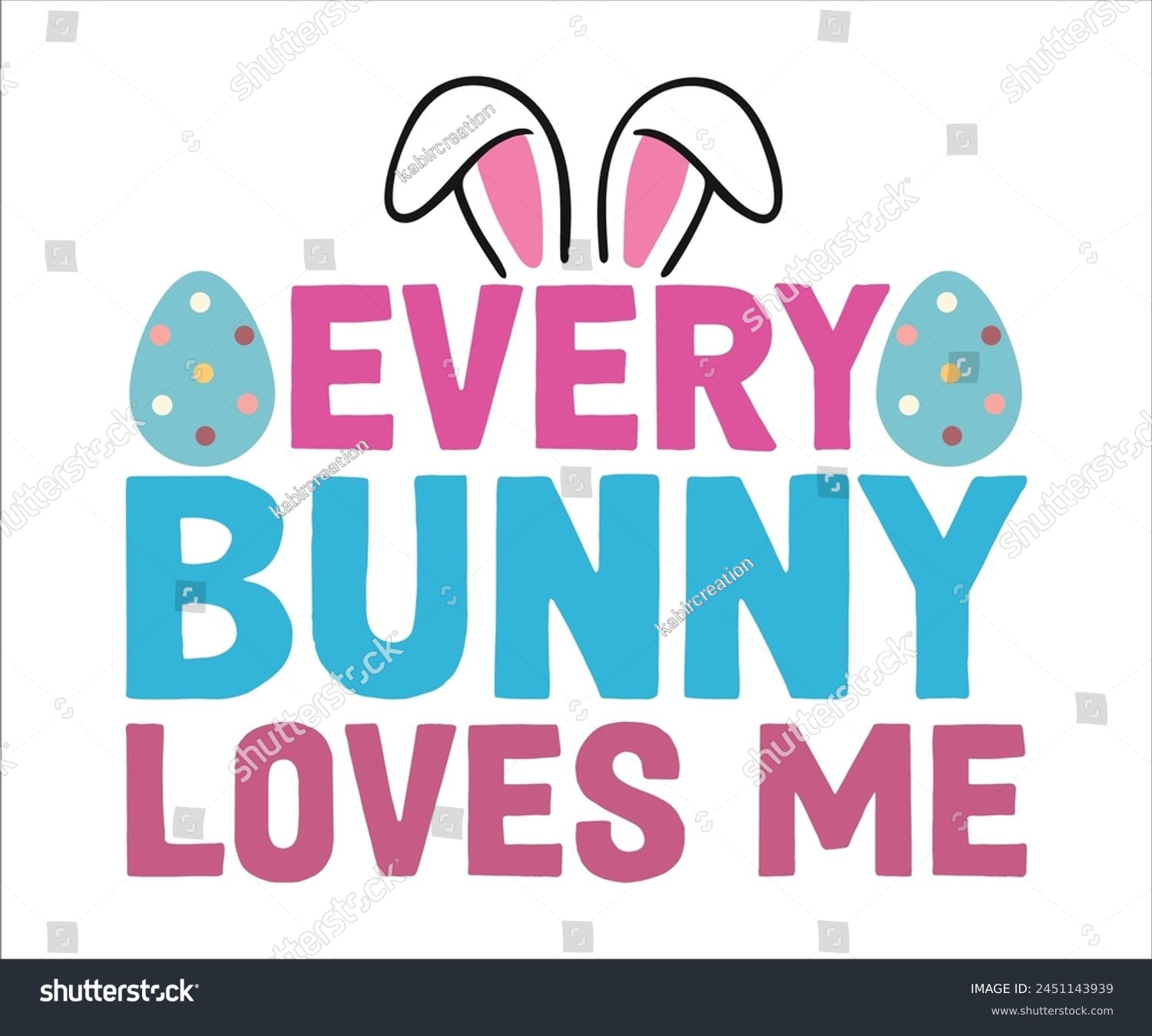 SVG of  Every Bunny Loves Me T-shirt, Happy easter T-shirt, Easter shirt, spring holiday, Easter Cut File,  Bunny and spring T-shirt, Egg for Kids, Egg for Kids, Easter Funny Quotes, Cut File Cricut svg