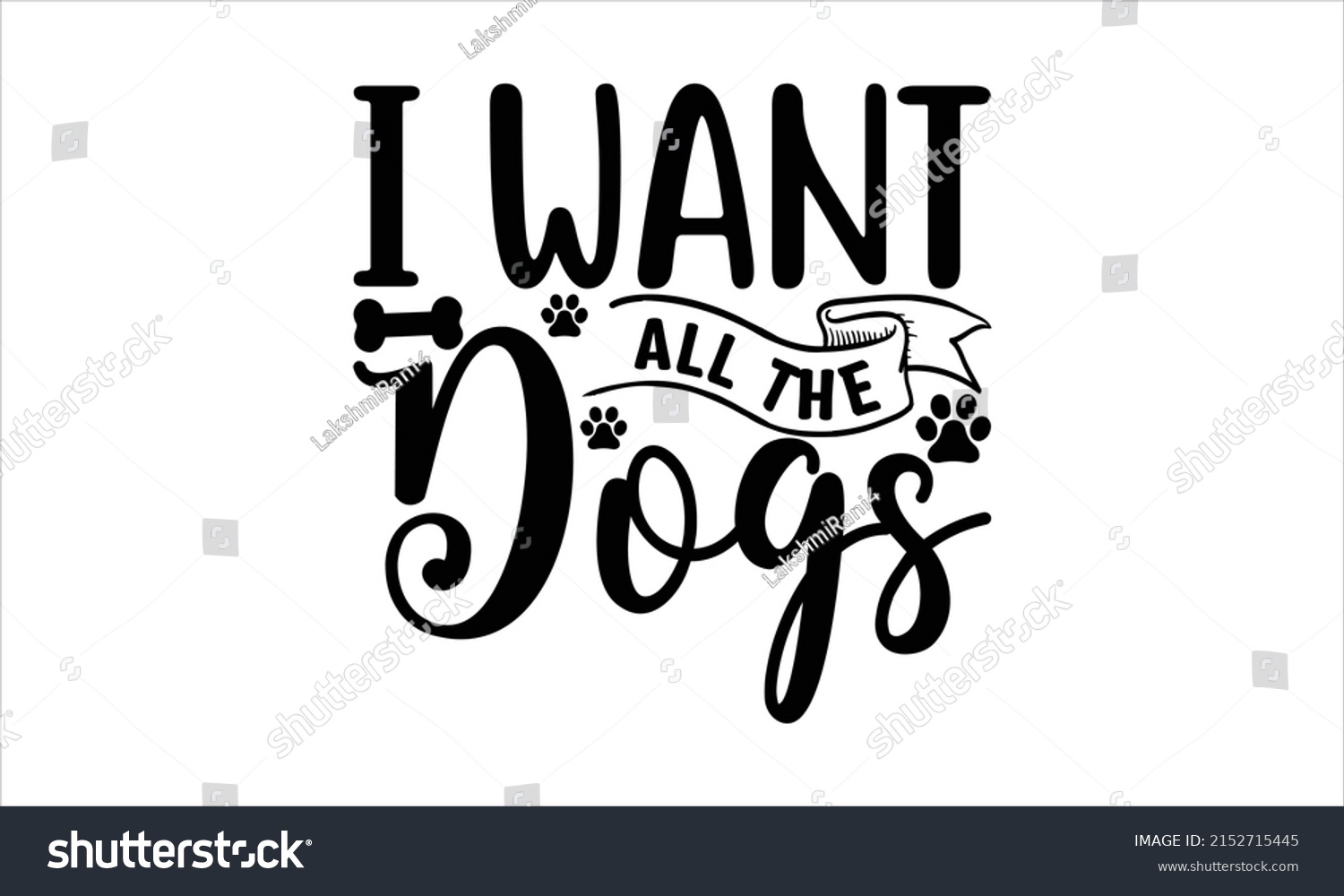 SVG of   I want all the dogs -   Lettering design for greeting banners, Mouse Pads, Prints, Cards and Posters, Mugs, Notebooks, Floor Pillows and T-shirt prints design svg