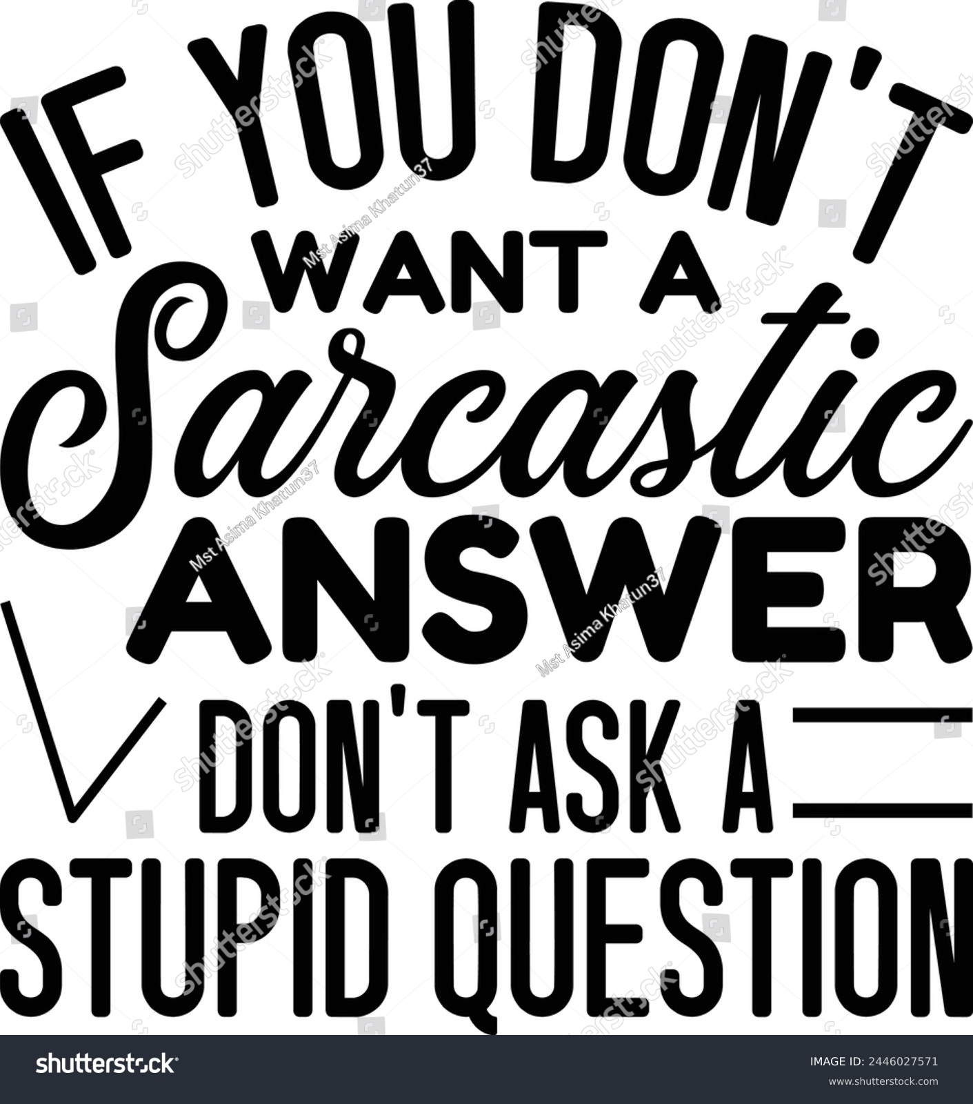 SVG of 
If You Don't Want A Sarcastic Answer Don't Ask A Stupid Question svg
